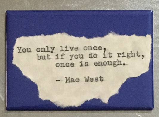 Inspirational Fridge Magnet: Mae West quote. "You only live once"  Literary, Motivational Quotes.  Hand Typed, Hand made 2"x3" Fridge Magnet
